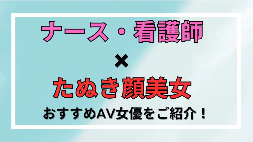 【ナース×たぬき顔美女】おすすめAV女優をご紹介！