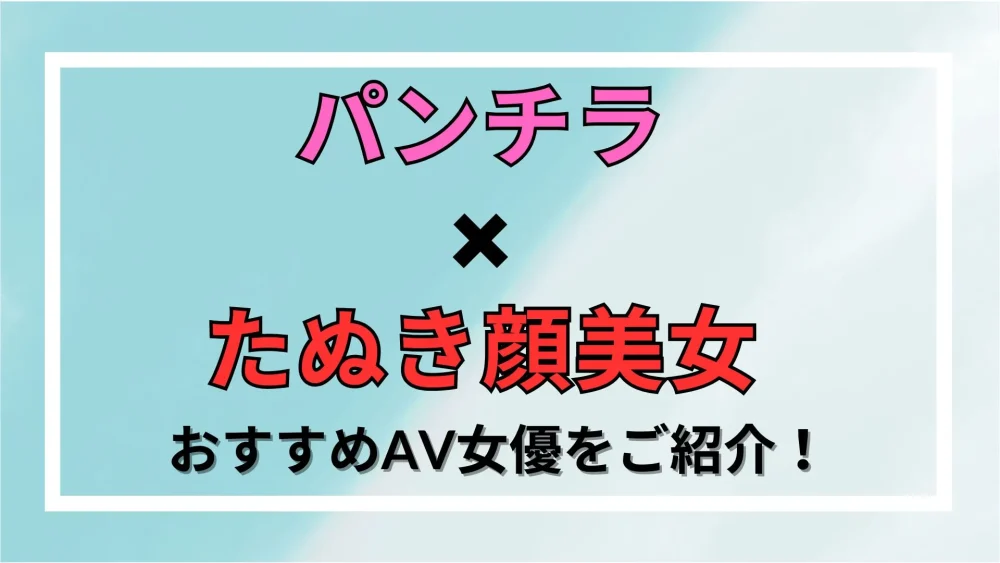 【パンチラ×たぬき顔美女】おすすめAV女優をご紹介！